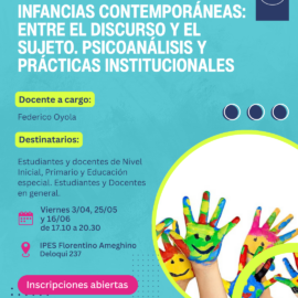 INFANCIAS CONTEMPORÁNEAS: ENTRE EL DISCURSO Y EL SUJETO PSICOANÁLISIS Y PRÁCTICAS INSTITUCIONALES INFANCIAS CONTEMPORÁNEAS: ENTRE EL DISCURSO Y EL SUJETO PSICOANÁLISIS Y PRÁCTICAS INSTITUCIONALES
